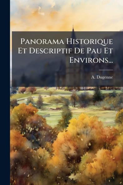 Panorama Historique Et Descriptif De Pau Et Environs...