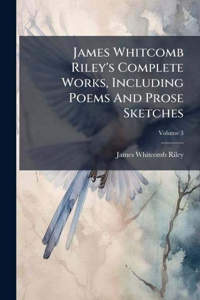 James Whitcomb Riley's Complete Works Including Poems And Prose Sketches