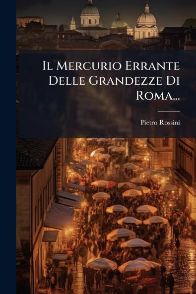 Il Mercurio Errante Delle Grandezze Di Roma...