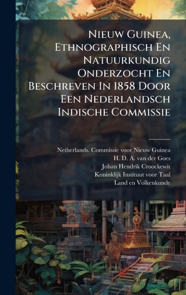 Nieuw Guinea Ethnographisch En Natuurkundig Onderzocht En Beschreven In 1858 Door Een Nederlandsch Indische Commissie