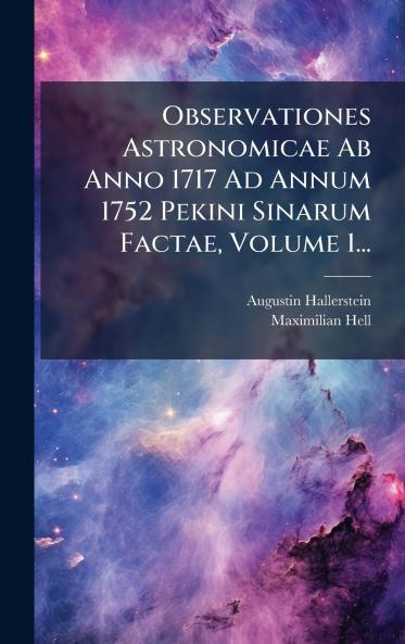 Observationes Astronomicae Ab Anno 1717 Ad Annum 1752 Pekini Sinarum Factae Volume 1...