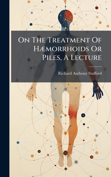 On The Treatment Of HÃ¦morrhoids Or Piles A Lecture