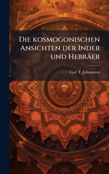 Die kosmogonischen Ansichten der Inder und HebrÃ¤er