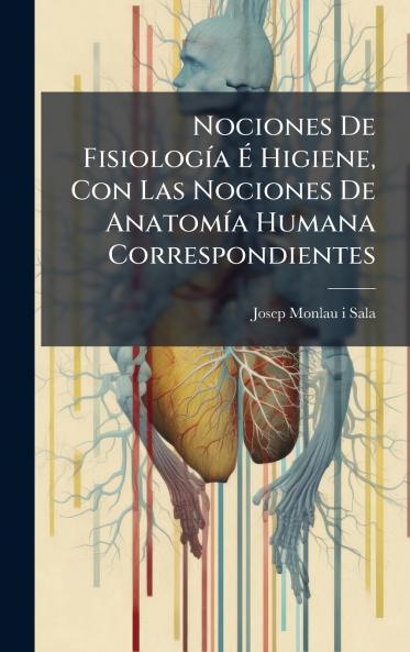 Nociones De FisiologÃ­a Ã Higiene Con Las Nociones De AnatomÃ­a Humana Correspondientes