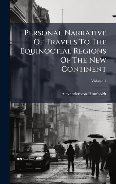 Personal Narrative Of Travels To The Equinoctial Regions Of The New Continent