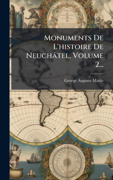 Monuments De L'histoire De NeuchÃ¢tel Volume 2...