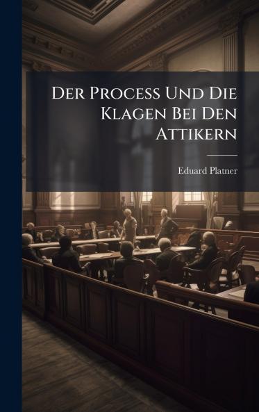 Der Process Und Die Klagen Bei Den Attikern