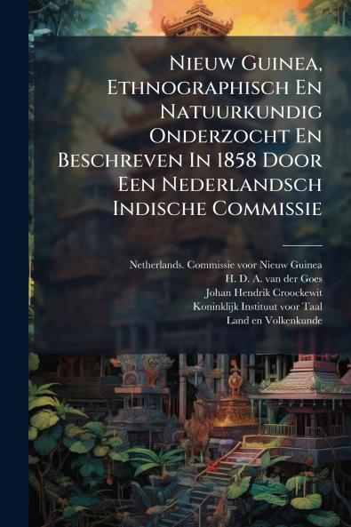 Nieuw Guinea Ethnographisch En Natuurkundig Onderzocht En Beschreven In 1858 Door Een Nederlandsch Indische Commissie