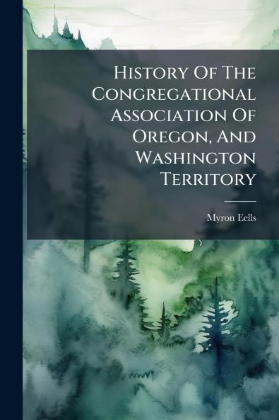 History Of The Congregational Association Of Oregon And Washington Territory