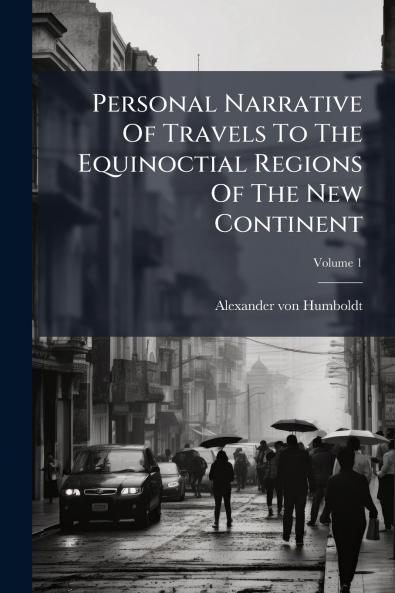 Personal Narrative Of Travels To The Equinoctial Regions Of The New Continent