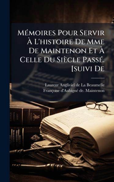 MÃ©moires Pour Servir Ã? L'histoire De Mme De Maintenon Et Ã? Celle Du SiÃ¨cle PassÃ©. [suivi De