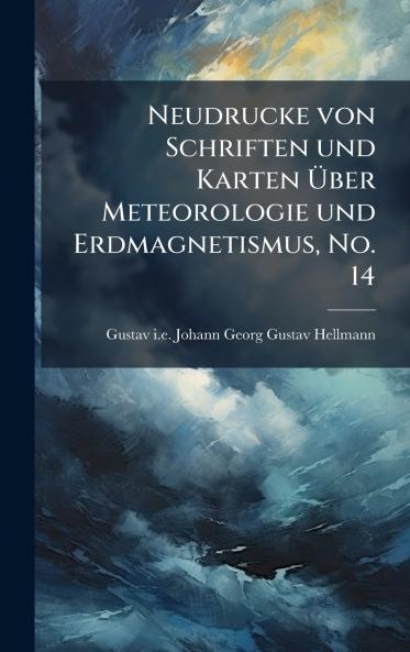 Neudrucke von Schriften und Karten Ã?ber Meteorologie und Erdmagnetismus No. 14
