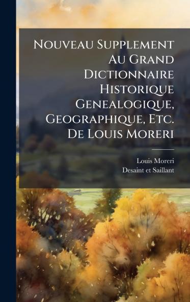 Nouveau Supplement Au Grand Dictionnaire Historique Genealogique Geographique Etc. De Louis Moreri