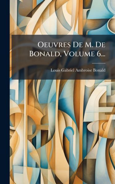 Oeuvres De M. De Bonald Volume 6...
