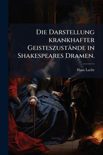 Die Darstellung krankhafter GeisteszustÃ¤nde in Shakespeares Dramen.