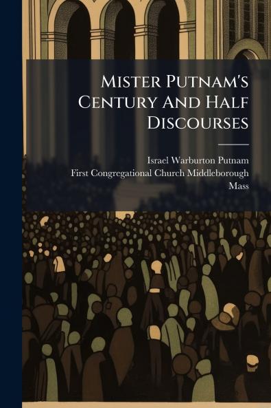 Mister Putnam's Century And Half Discourses