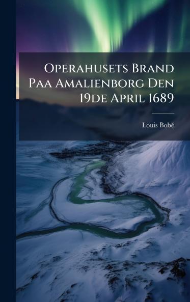 Operahusets Brand Paa Amalienborg Den 19de April 1689