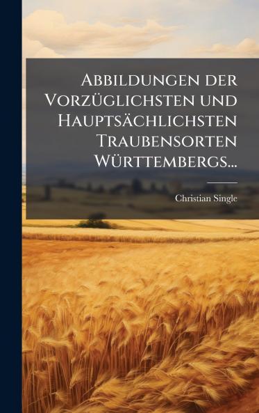 Abbildungen der VorzÃ¼glichsten und HauptsÃ¤chlichsten Traubensorten WÃ¼rttembergs...