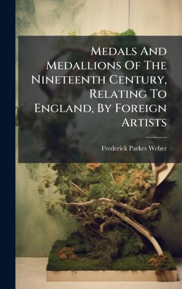 Medals And Medallions Of The Nineteenth Century Relating To England By Foreign Artists
