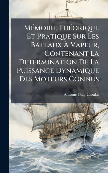 MÃ©moire ThÃ©orique Et Pratique Sur Les Bateaux Ã? Vapeur Contenant La DÃ©termination De La Puissance Dynamique Des Moteurs Connus