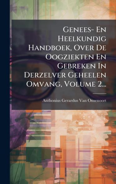 Genees- En Heelkundig Handboek Over De Oogziekten En Gebreken In Derzelver Geheelen Omvang Volume 2...