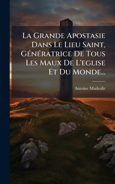 La Grande Apostasie Dans Le Lieu Saint GÃ©nÃ©ratrice De Tous Les Maux De L'eglise Et Du Monde...