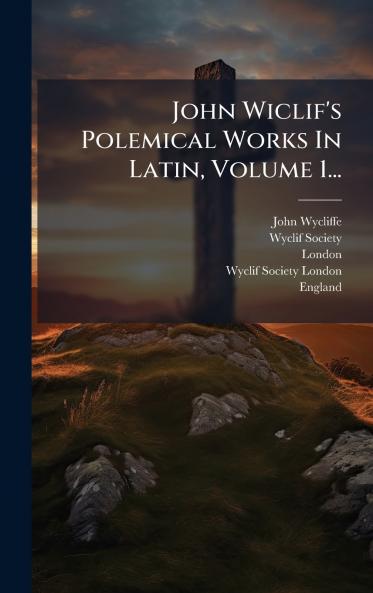 John Wiclif's Polemical Works In Latin Volume 1...
