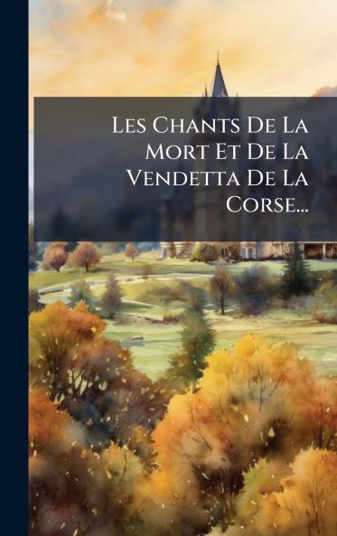 Les Chants De La Mort Et De La Vendetta De La Corse...