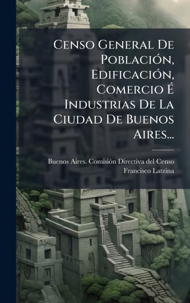 Censo General De PoblaciÃ³n EdificaciÃ³n Comercio Ã? Industrias De La Ciudad De Buenos Aires...