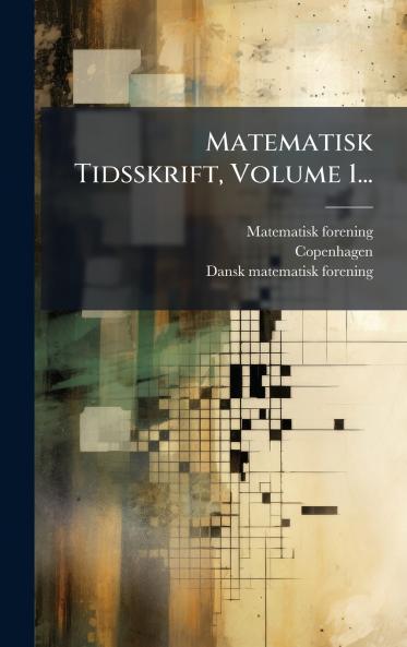 Matematisk Tidsskrift Volume 1...
