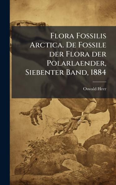 Flora Fossilis Arctica. De Fossile der Flora der Polarlaender Siebenter Band 1884