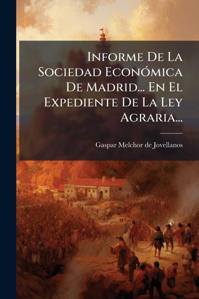 Informe De La Sociedad EconÃ³mica De Madrid... En El Expediente De La Ley Agraria...