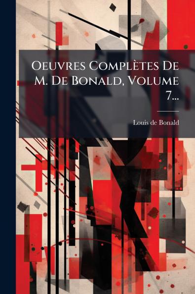 Oeuvres ComplÃ¨tes De M. De Bonald Volume 7...