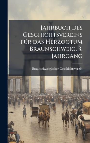 Jahrbuch des Geschichtsvereins fÃ¼r das Herzogtum Braunschweig 3. Jahrgang