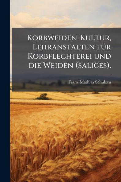 Korbweiden-Kultur Lehranstalten fÃ¼r Korbflechterei und die Weiden (salices).