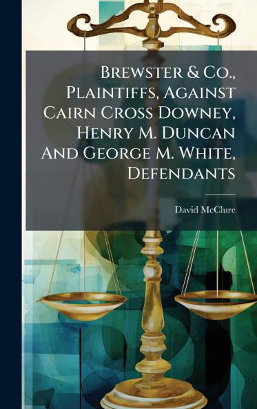 Brewster & Co. Plaintiffs Against Cairn Cross Downey Henry M. Duncan And George M. White Defendants