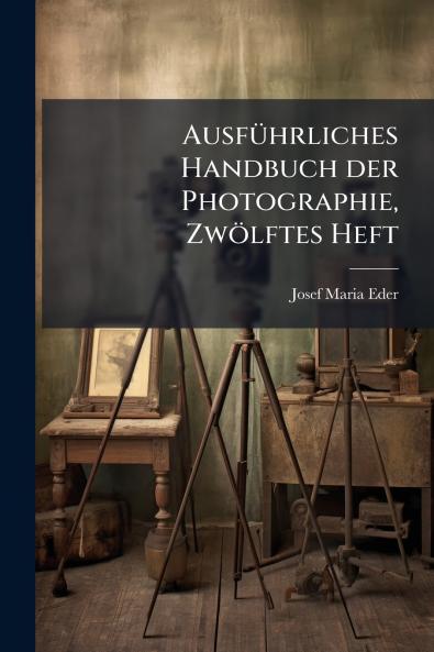 AusfÃ¼hrliches Handbuch der Photographie ZwÃ¶lftes Heft