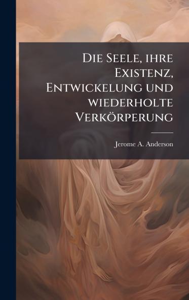 Die Seele ihre Existenz Entwickelung und wiederholte VerkÃ¶rperung