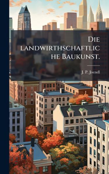 Die landwirthschaftliche Baukunst.