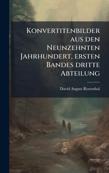 Konvertitenbilder aus den Neunzehnten Jahrhundert ersten Bandes dritte Abteilung