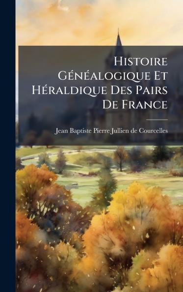 Histoire GÃ©nÃ©alogique Et HÃ©raldique Des Pairs De France