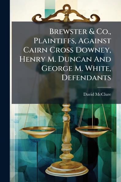 Brewster & Co. Plaintiffs Against Cairn Cross Downey Henry M. Duncan And George M. White Defendants