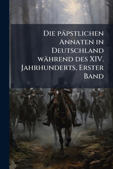 Die pÃ¤pstlichen Annaten in Deutschland wÃ¤hrend des XIV. Jahrhunderts Erster Band