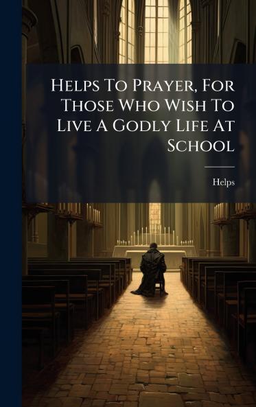 Helps To Prayer For Those Who Wish To Live A Godly Life At School