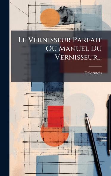 Le Vernisseur Parfait Ou Manuel Du Vernisseur...