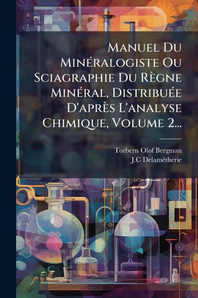 Manuel Du MinÃ©ralogiste Ou Sciagraphie Du RÃ¨gne MinÃ©ral DistribuÃ©e D'aprÃ¨s L'analyse Chimique Volume 2...