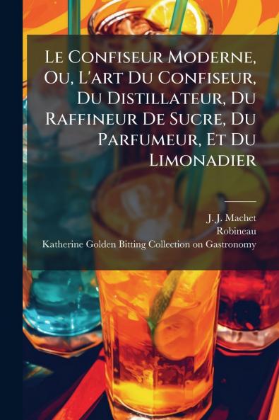 Le Confiseur Moderne Ou L'art Du Confiseur Du Distillateur Du Raffineur De Sucre Du Parfumeur Et Du Limonadier