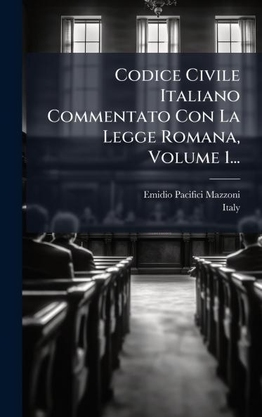 Codice Civile Italiano Commentato Con La Legge Romana Volume 1...