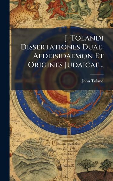 J. Tolandi Dissertationes Duae Aedeisidaemon Et Origines Judaicae...