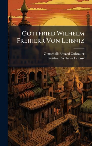 Gottfried Wilhelm Freiherr Von Leibniz